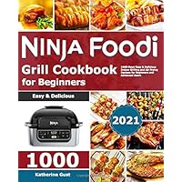 Ninja Foodi Grill Cookbook for Beginners 2021: 1000-Days Easy & Delicious Indoor Grilling and Air Frying Recipes for…