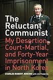 The Reluctant Communist: My Desertion, Court-Martial, and Forty-Year Imprisonment in North Korea