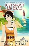 Just Shoot Me Dead: A Chinese Cozy Mystery (A Lucy Fong Amateur PI Mystery Book 1)