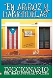 En Arroz y Habichuelas: Diccionario del Habla Popular Boricua (Spanish Edition)