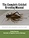 The Complete Cricket Breeding Manual: Understand the systems and techniques to fast track successful and consistent cricket breeding. (Volume 1) by
