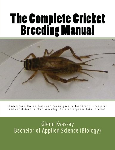 The Complete Cricket Breeding Manual: Understand the systems and techniques to fast track successful and consistent cricket breeding. (Volume 1) by Mr Glenn Kvassay