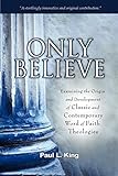 Only Believe: Examining the Origin and Development of Classic and Contemporary Word of Faith Theolog by 