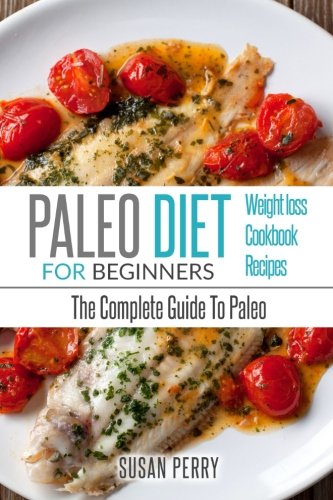 Paleo For Beginners: Paleo Diet - The Complete Guide To Paleo - Paleo Cookbook, Paleo Recipes, Paleo Weight Loss