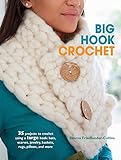 Big Hook Crochet: 35 Projects to Crochet Using a Large Hook: Hats, Scarves, Jewelry, Baskets, Rugs, by 