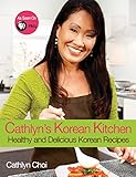 Cathlyn's Korean Kitchen: Easy, Healthy and Delicious Recipes by Cathlyn Choi