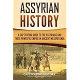 Assyrian History: A Captivating Guide to the Assyrians and Their Powerful Empire in Ancient Mesopotamia