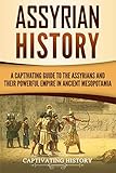 Assyrian History: A Captivating Guide to the Assyrians and Their Powerful Empire in Ancient Mesopota by Captivating History
