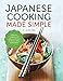 Japanese Cooking Made Simple: A Japanese Cookbook with Authentic Recipes for Ramen, Bento, Sushi & More
