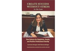 Create Success Without Stress in the Law: New Science for Happiness, Health, and Positive Professional Identity