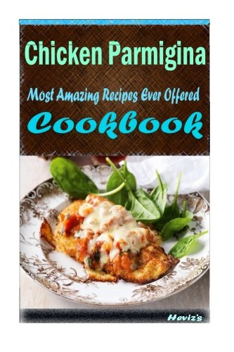 Chicken Parmigiana: 101 Delicious, Nutritious, Low Budget, Mouth watering Cookbook