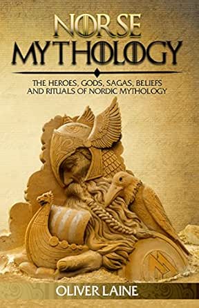 Amazon Com Norse Mythology The Heroes Gods Sagas Beliefs And Rituals Of Nordic Mythology Mythology Uncovered Series Book 1 Ebook Laine Oliver Kindle Store