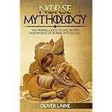 Norse Mythology: The Heroes, Gods, Sagas, Beliefs, and Rituals of Nordic Mythology (Norse Mythology, Greek Mythology, Egyptian Mythology, Myth, Legend Book 1)