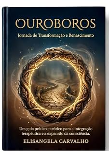 Livro OUROBOROS: PSICANÁLISE E CONSTELAÇÃO SISTÊMICA NA JORNADA DE TRANSFORMAÇÃO E RENASCIMENTO: Um guia prático e teórico para a integração terapêutica e a expansão da consciência.