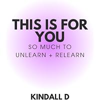 This is For You: So Much to Unlearn + Relearn