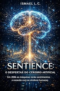 Livro SENTIENCE o despertar do cérebro artificial: Em 2086 as máquinas terão sentimentos e Consciência
