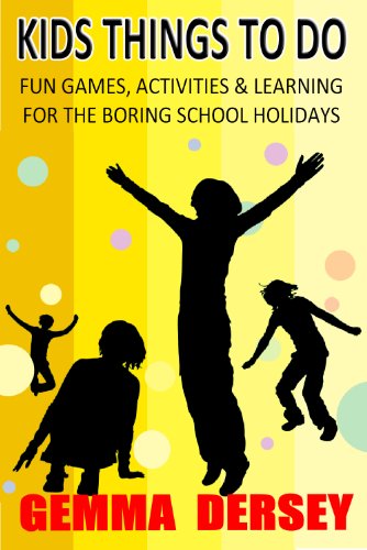 Kids Things To Do (Fun Games, Activites & Learning For The Boring School Holidays Book 1)