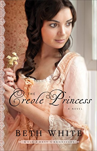 The Creole Princess (Gulf Coast Chronicles Book #2): A Novel by Beth White