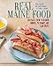 Real Maine Food: 100 Plates from Fishermen, Farmers, Pie Champs, and Clam Shacks