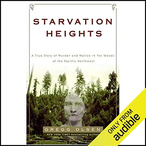 Starvation Heights: A True Story of Murder and Malice in the Woods of the Pacific Northwest by Gregg Olsen