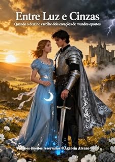 Livro Entre Luz e Cinzas: Quando o destino escolhe dois corações de mundos opostos (Aventura Épica com Romance Livro 1)