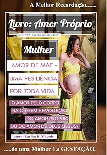 Livro AMOR PRÓPRIO MULHER: AMOR DE MÃE – UMA RESILIÊNCIA POR TODA VIDA: O AMOR PELO CORPO NA ORIGEM E EVOLUÇÃO DO AMOR PRÓPRIO OU DO AMOR DE DEUS (JESUS) (09 Livro 1)