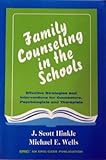 Family Counseling in the Schools : Effective Strategies and Interventions for Counselors, Psychologists and Therapists, Hinkle, J. Scott and Wells, Michael E., 1561090646