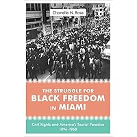 The Struggle for Black Freedom in Miami: Civil Rights and America's Tourist Paradise, 1896–1968 (Making the Modern South)