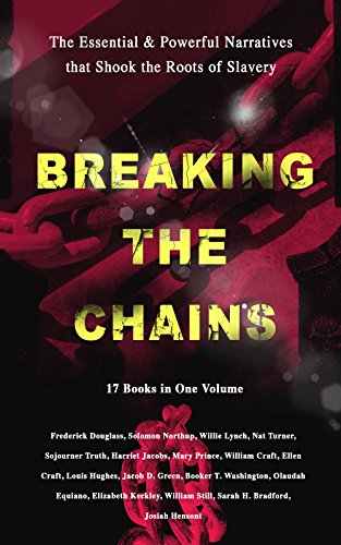 BREAKING THE CHAINS - The Essential & Powerful Narratives that Shook the Roots of Slavery (17 Books in One Volume): Memoirs of Frederick Douglass, Underground ... A Thousand Miles for Freedom and many more