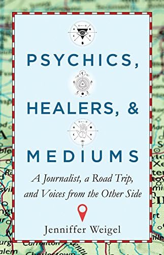 Psychics, Healers, & Mediums: A Journalist, a Road Trip, and Voices from the Other Side