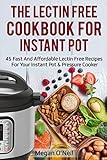 The Lectin Free Cookbook for Instant Pot: 45 Fast and Affordable Lectin Free Recipes for your Instan by Megan O'Neil