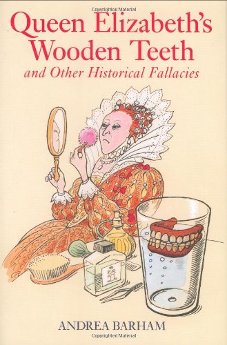 "Queen Elizabeth's Wooden Teeth - And Other Historical Fallacies" av Andrea Barham