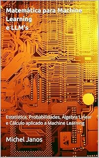Livro Matemática para Machine Learning (inclui Transformers): Estatística, Probabilidades, Álgebra Linear e Cálculo para Machine Learning