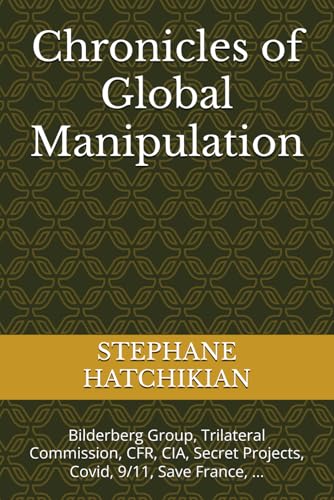 Chronicles of Global Manipulation: Bilderberg Group, Trilateral Commission, CFR, CIA, Secret Projects, Covid, 9/11, Save France, ...