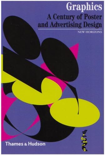 Graphics: A Century of Poster and Advertising Design (New Horizons)