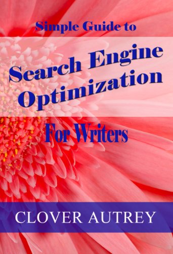 Search Engine Optimization for Writers: A Simple Guide by Clover Autrey