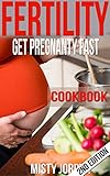 Fertility: Get Pregnant Fast Cookbook (Women's Health, Fertility, Homeopathy, Cookbook, Pregnancy, Baby Health, Healthy Living 1)