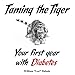 Taming the Tiger: Your First Year with Diabetes by 