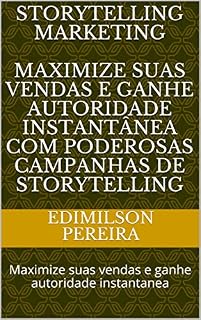 Livro Storytelling Marketing MAXIMIZE SUAS VENDAS E GANHE AUTORIDADE INSTANTÂNEA COM PODEROSAS CAMPANHAS DE STORYTELLING: Maximize suas vendas e ganhe autoridade instantanea (Marketing Digital Livro 1)