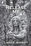 Release Me by Linda G Barrett, Karin G Nicely