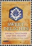 Sweet Delights from a Thousand and One Nights: The Story of Traditional Arab Sweets