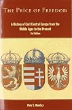 The Price of Freedom: A History of East Central Europe from the Middle Ages to the Present