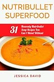 Image de Nutribullet Superfood: 31 Heavenly Nutribullet Soup Recipes You Can't Blend Without (Nutribullet Recipe Book - Healthy Soups)