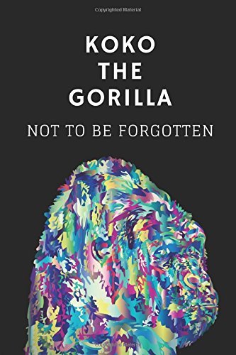 Koko The Gorilla Not To Be Forgotten: Celebrate The Wise Life Of The Great Koko With This Customized Cover Animal Wildlife Notebook