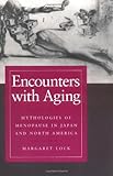Front cover for the book Encounters with Aging: Mythologies of Menopause in Japan and North America by Margaret Lock
