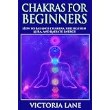 Chakras for Beginners: How to Balance Chakras, Strengthen Aura, and Radiate Energy (Chakra Balancing, Healing, and Meditation Techniques)