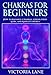 Chakras for Beginners: How to Balance Chakras, Strengthen Aura, and Radiate Energy (Chakra Balancing, Healing, and Meditation Techniques)
