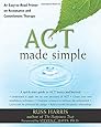 ACT Made Simple: An Easy-To-Read Primer on Acceptance and Commitment Therapy (The New Harbinger Made Simple Series)
