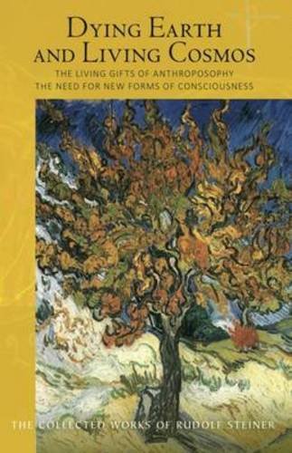 Dying Earth and Living Cosmos: The Living Gifts of Anthroposophy: The Need for New Forms of Consciou by Rudolf Steiner