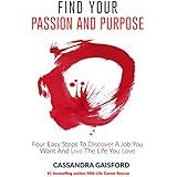 How To Find Your Passion And Purpose: Four Easy Steps to Discover A Job You Want And Live the Life You Love (The Art of Living Book 1)